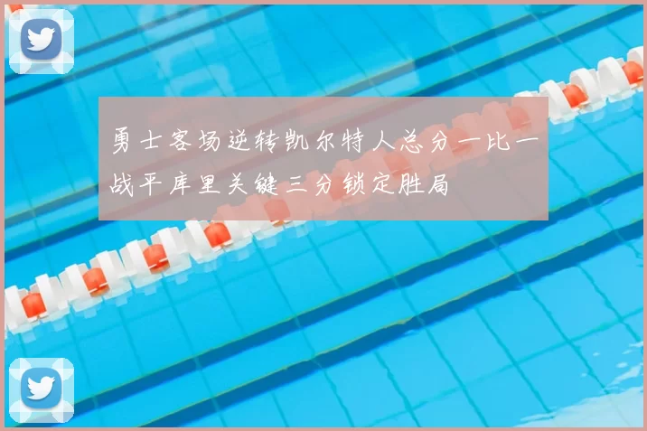 勇士客场逆转凯尔特人总分一比一战平库里关键三分锁定胜局