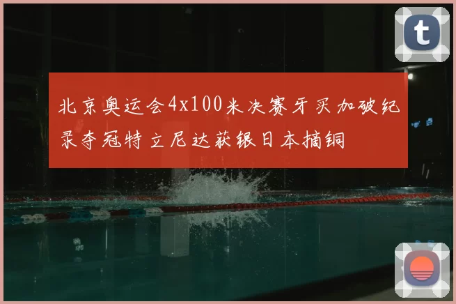 北京奥运会4x100米决赛牙买加破纪录夺冠特立尼达获银日本摘铜